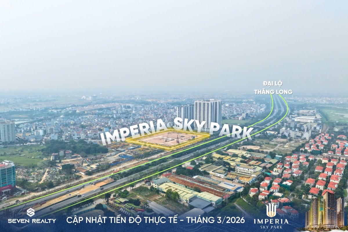 Cập nhật tiến độ Imperia Sky Park Tháng 3/2026